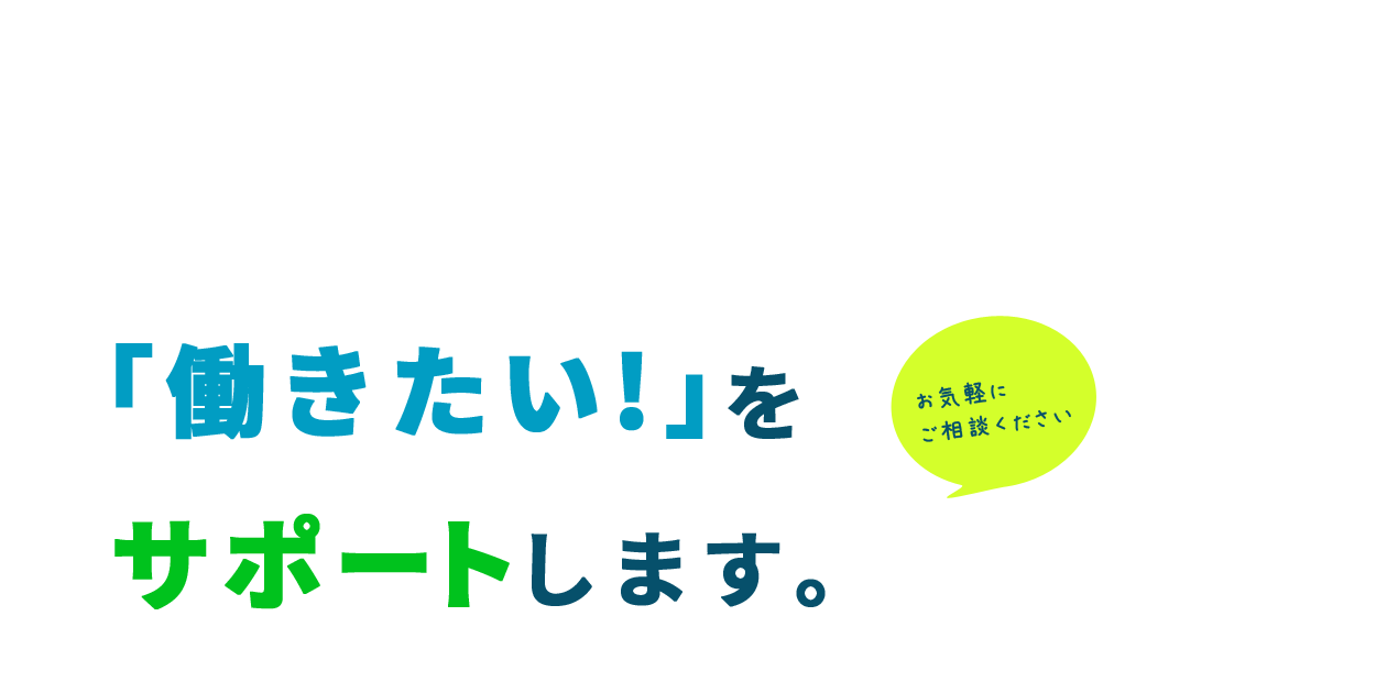 「働きたい！」をサポートします。